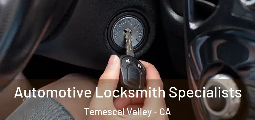  Automotive Locksmith Specialists Temescal Valley - CA